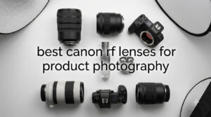 best canon rf lenses for product photography
