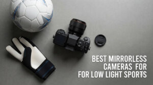 best mirrorless cameras for low light sports