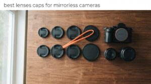 best lenses caps for mirrorless cameras