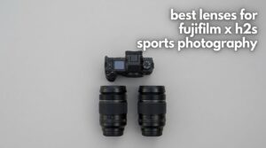 best lenses for fujifilm x h2s sports photography