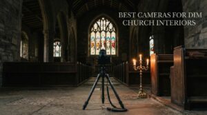 best cameras for dim church interiors