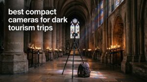 best compact cameras for dark tourism trips