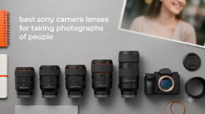 best sony camera lenses for taking photographs of people