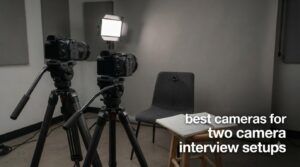 best cameras for two camera interview setups