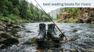 best wading boots for rivers